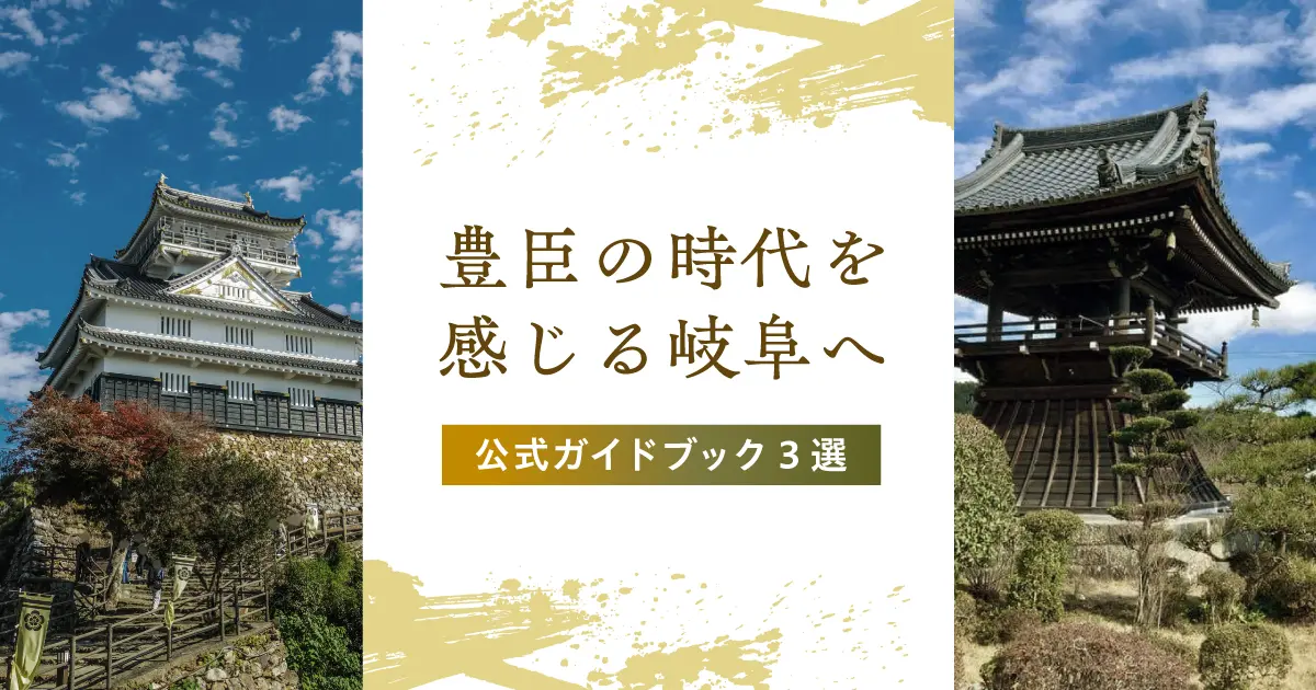 豊臣の時代を感じる岐阜へ｜歴史をたどる公式ガイドブック3選